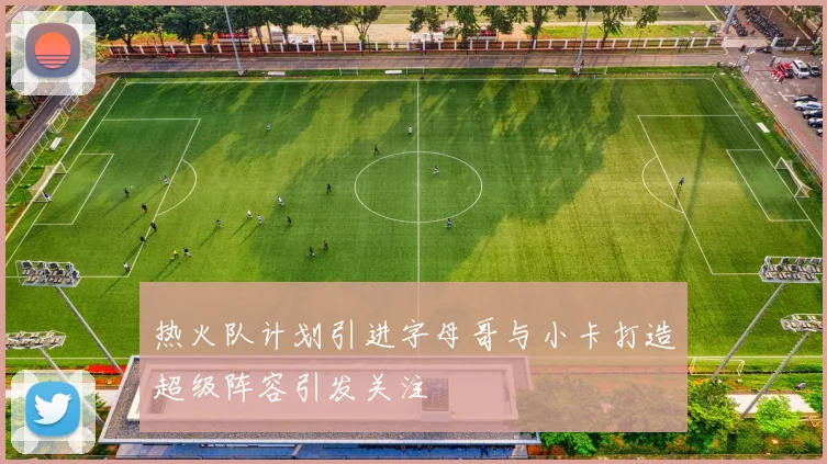 热火队计划引进字母哥与小卡打造超级阵容引发关注