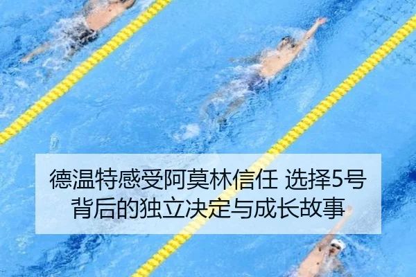 德温特感受阿莫林信任 选择5号背后的独立决定与成长故事（SABASports）